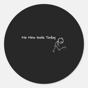 No New Tools Today  Classic Round Sticker