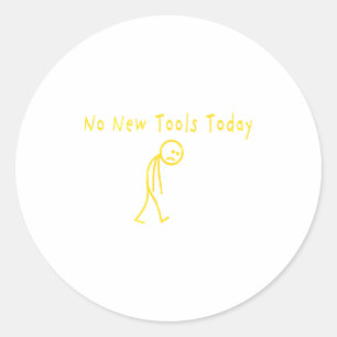 No New Tools Today Funny Sad Stickman  Classic Round Sticker