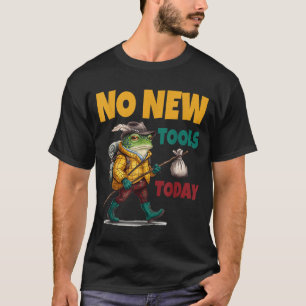 No New Tools Today Funny  T-Shirt
