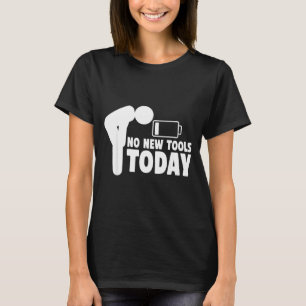 No New Tools Today Funny  T-Shirt