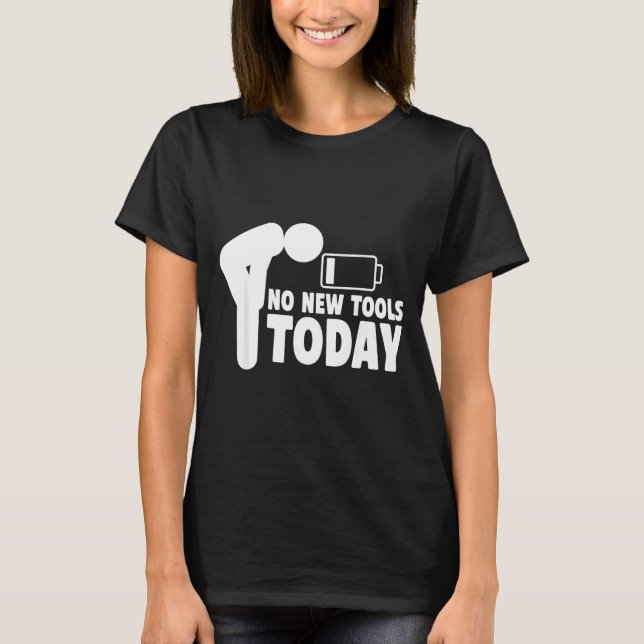 No New Tools Today Funny  T-Shirt (Front)