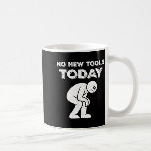 No New Tools Today Humor Sarcastic Meme Sad Stickm Coffee Mug