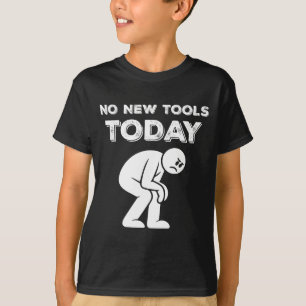 No New Tools Today Humor Sarcastic Meme Sad Stickm T-Shirt