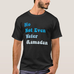 No Not Even Water Fasting Muslim Ramadan 2023 Musl T-Shirt