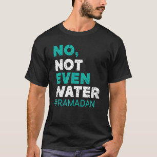 No Not Even Water Ramadan Islam Quran Mosque Relig T-Shirt