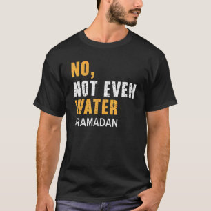 No Not Even Water Ramadan Islam Quran Mosque Relig T-Shirt