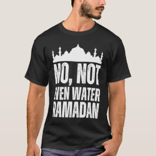No Not Even Water Ramadan Kareem Mubarak  1 T-Shirt