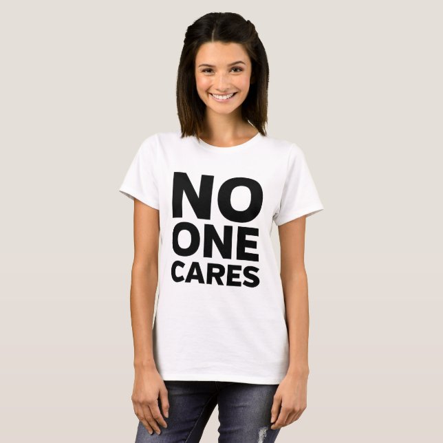 No One Cares Sarcastic T-shirt (Front Full)