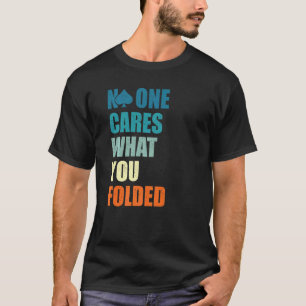 No One Cares What You Folded, Funny Online Poker P T-Shirt