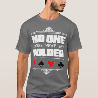 No One Cares What You Folded Poker  T-Shirt