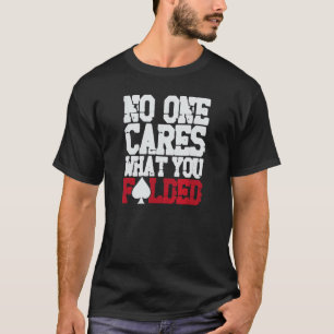 No One Cares What You Folded T-Shirt