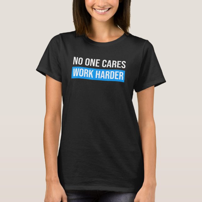 No One Cares Work Harder Motivational Workout  Gym T-Shirt (Front)