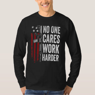 No One Cares Work Harder Pro Gun Ar15 American Fl T-Shirt