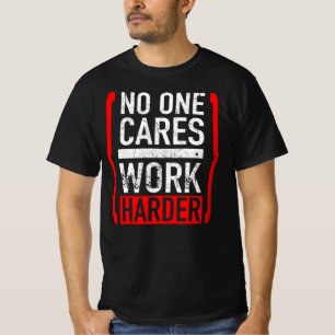 No One Cares Work Harder T-Shirt