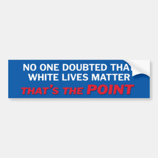 no one doubted that white lives matter bumper sticker