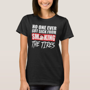 No One Ever Got Sick From Smoking The Tires Car T-Shirt