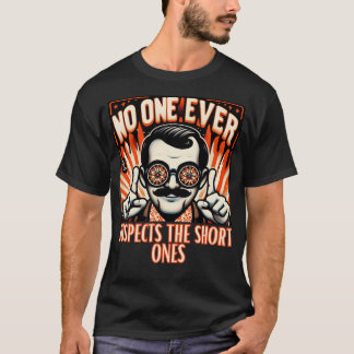 no one ever suspects the short ones T-Shirt