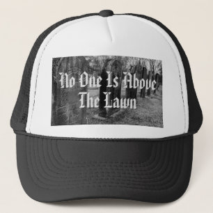 No One Is Above The Lawn Trucker Hat