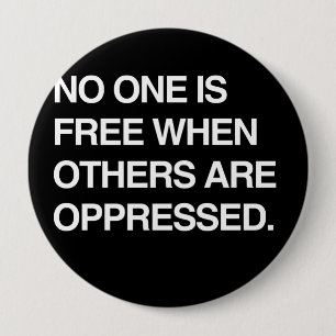 NO ONE IS FREE WHEN OTHERS ARE OPPRESSED 4 INCH ROUND BUTTON