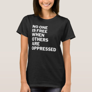 No One Is Free When Others Are Oppressed Political T-Shirt