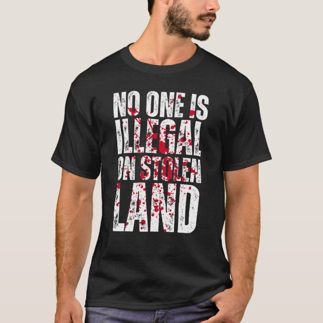 No One Is Illegal On Stolen Land Immigrant Refugee T-Shirt (Front)
