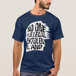No One Is Illegal On Stolen Land Immigrants T-Shirt