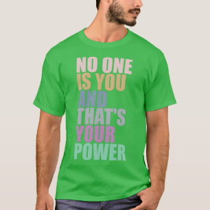 No One Is You And Thats Your Power 1 T-Shirt