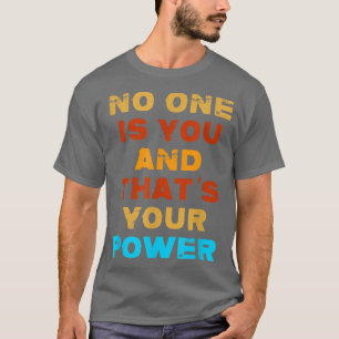 No one is You and that's Your power, quote motivat T-Shirt