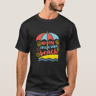 No One Likes A Shady Beach  Summertime Vacation Su T-Shirt