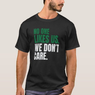 No One Likes Us We Don't Care Motivational Philly  T-Shirt
