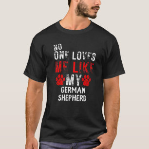 No One Loves Me Like My German Shepherd Dog T-Shirt