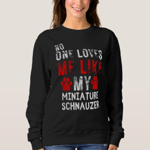 No One Loves Me Like My Miniature Schnauzer Dog Sweatshirt