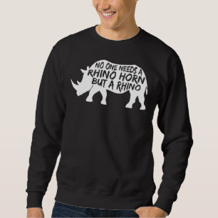 No One Needs a Rhino Horn But a Rhino  Animal Righ Sweatshirt