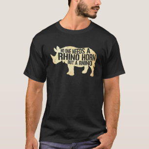 No One Needs A Rhino Horn But A Rhino Animal Right T-Shirt