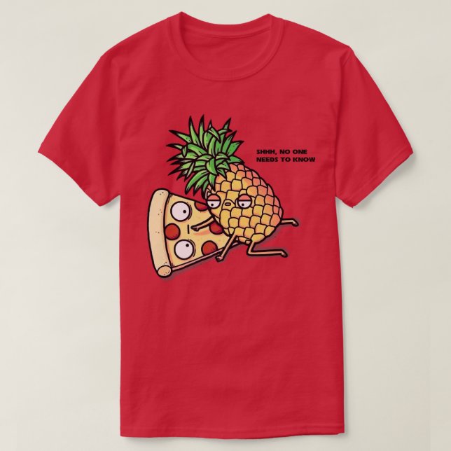 No One Needs To Know Pizza Pineapple Funny  308  T-Shirt (Design Front)