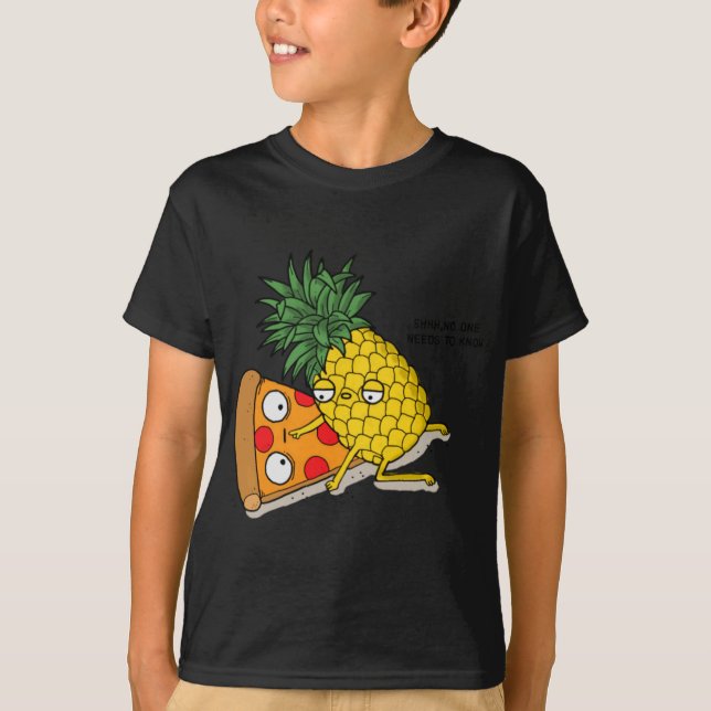 No one needs to know Pizza Pineapple Funny T-Shirt (Front)