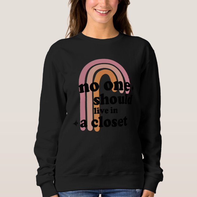 No One Should Live In A Closet Sweatshirt (Front)