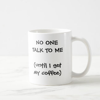 NO ONE TALK TO ME (until I get my coffee) Coffee Mug