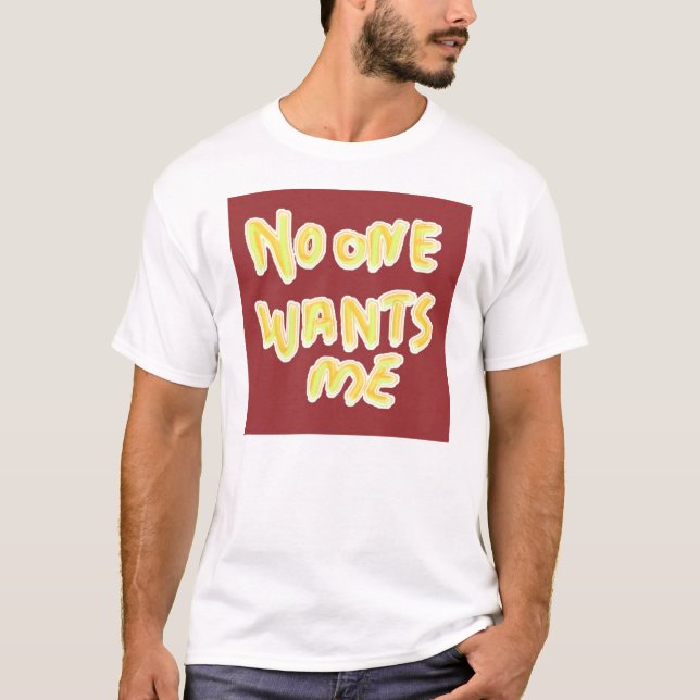 No one wants me T-Shirt (Front)
