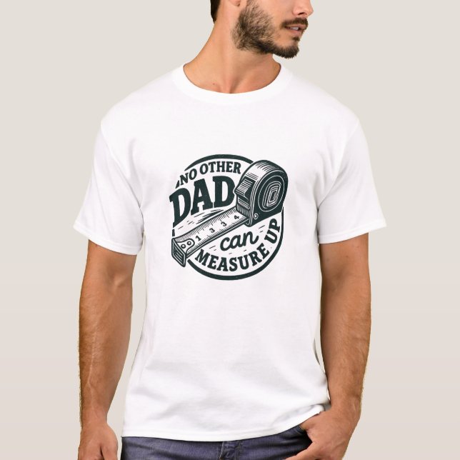 No Other Dad Can Measure Up Shirt – Funny Father’s (Front)