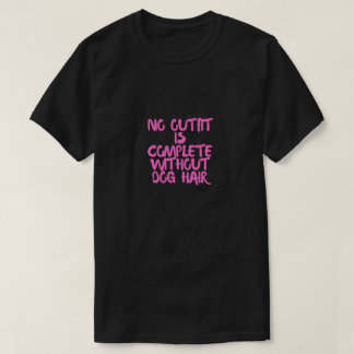 No Outfit Is Complete Without Dog Hair Funny Dog T-Shirt