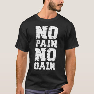 No Pain No Gain Bodybuilding Gym Motivation T-Shirt