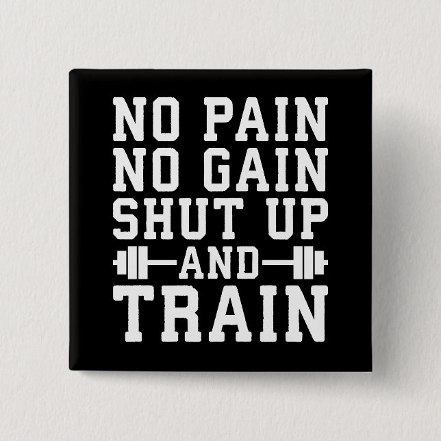 No Pain No Gain, Shut Up And Train - Inspirational 2 Inch Square Button (Front)