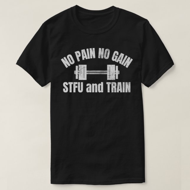 No Pain No Gain STFU and Train Fitness Workout  T-Shirt (Design Front)