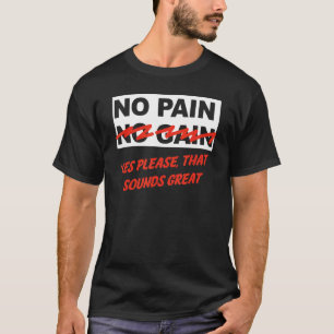 No Pain Yes Please That Sounds Great Apparel T-Shirt