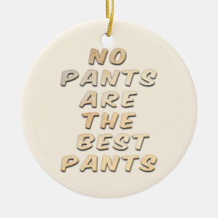 No Pants Are The Best Pants Ceramic Ornament