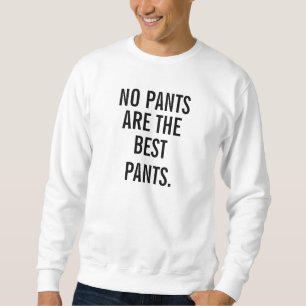 No Pants Are The Best Pants Sweatshirt