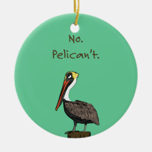 No. Pelican't. Ceramic Ornament