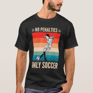 No Penalties Only Soccer Football Player Coach Gr T-Shirt