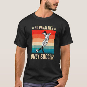 No Penalties Only Soccer  Football Player Coach Gr T-Shirt